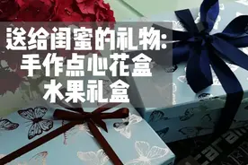 送给闺蜜的礼物:手做点心花盒、水果礼盒。