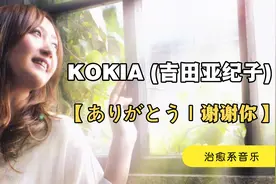 KOKIA (吉田亚纪子)《ありがとう:谢谢你》治愈系音乐，值得收藏视频封面