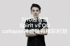 Ti10败者组Spirit1:0OG｜天才少年collapse神级猛犸｜精彩集锦｜视频封面