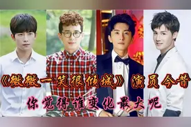 《微微一笑很倾城》演员今昔,6年后杨洋依旧帅气,逸然不愧校花