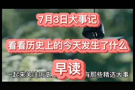 2021年7月3日大事记，看看历史上的今天都有那些精选大事。
