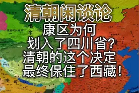 康区为何划入了四川省？清朝的这个决定保住了西藏！视频封面