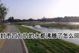 开封市四方坑的河水都沸腾翻滚了是怎么回事，去看一下视频封面