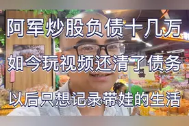 阿军炒股负债十几万，玩视频两年还清债务，如今只想记录生活视频封面