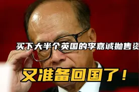 买下大半个英国的李嘉诚抛售资产，又准备回国发展了？视频封面