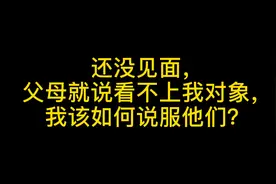 父母都没见面就说瞧不上我对象，我该怎么办？视频封面