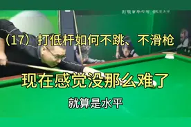 （17）打台球低杆老跳球、滑枪？抓住动作要领，新手也能打出来
