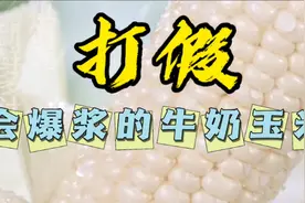 打假：网红水果会爆浆喷牛奶的玉米？#美食测评#开箱测评