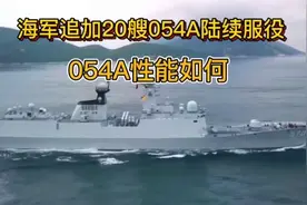 海军又追加20艘订单，054A护卫舰性能如何，为何海军如此青睐？视频封面