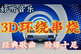几首非常好听3D环绕串烧，经典歌曲，劲爆十足，值得收藏转发