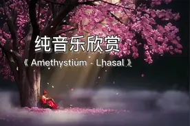 纯音乐欣赏《Lhasal》好音乐让身体自然放松，仿佛空气清新自然