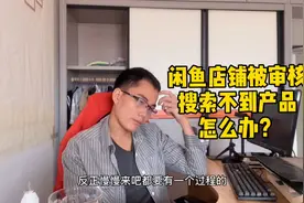 闲鱼店铺莫名其妙被审核，无法通过关键词搜索产品，怎么办？视频封面