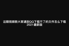 教大家QQ遇到下载不了的文件怎么下载(2021最新版)视频封面