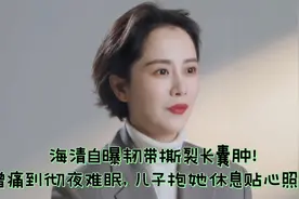 海清自曝韧带撕裂长囊肿！曾痛到彻夜难眠，儿子抱她休息贴心照顾视频封面