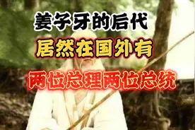 姜子牙的后代，居然在国外有两位前总理，两位前总统视频封面
