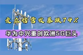 在华营收暴跌74%，华为中兴重创欧洲5G通信巨头视频封面