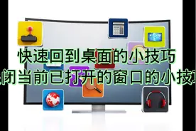 快速回到桌面的小技巧，关闭当前窗口的小技巧视频封面