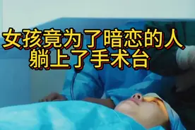 这个女孩为了暗恋的人躺上手术台，她的决定是对是错？视频封面