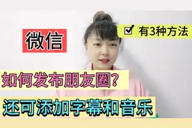 微信如何发布朋友圈？发布的图片和视频还可添加文字、音乐，实用视频封面