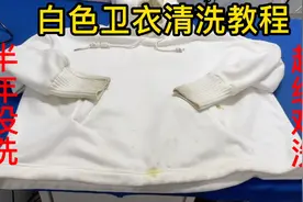 白色卫衣全是黄斑油渍黑印，干洗店的秘密分享，洗出来跟新的一样