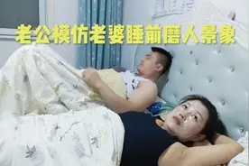 模仿老婆睡前磨人的行为，老公太妖娆，网友:让你模仿没让你超越视频封面