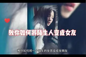 教你如何将陌生女孩变成为自己女朋友…