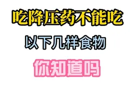 医生提示，吃降压药不能吃的几样食物，你知道是哪几样食物吗视频封面