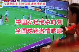 中国女足绝杀时刻，全国球迷激情呐喊！整个中国沸腾了！视频封面