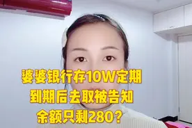 婆婆银行存10W定期  到期后去取被告知  余额只剩280?视频封面