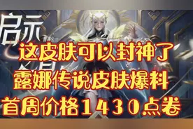 露娜传说皮肤爆料，首周价格1430点卷，特效可封神