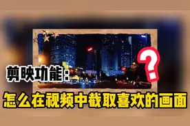 剪映功能：怎么利用剪映在视频中截取喜欢的画面？快来看看！
