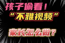 青春期的孩子偷看“不雅视频”聪明的家长都这样做！网友：太对了