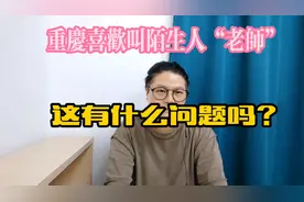 重庆人喜欢称呼陌生人为“老师”，这有什么问题吗？这是特色之一视频封面