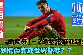 C罗2022世界杯之旅受阻，世预赛葡萄牙1－2遭塞尔维亚绝杀！视频封面