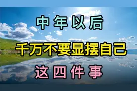 “中年以后，千万不要显摆自己，这四件事”，好文分享，值得一听