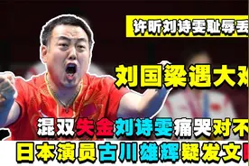 许昕刘诗雯耻辱丢金！日本演员古川雄辉疑发文嘲讽，刘国梁遇难题视频封面