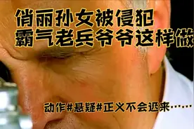 俏丽孙女被侵犯，老兵爷爷申张正义，霸气复仇视频封面
