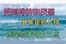 为什么你会遭到厌恶和排挤，并非是别人坏，而是你没有明白这三点