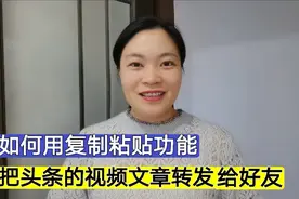 如何用复制粘贴功能？把头条的视频文章转发给微信好友，简单实用