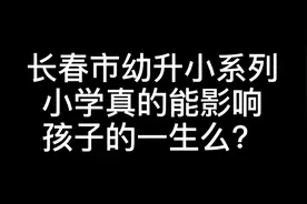 长春市幼升小系列2，小学真的能影响孩子一生么？视频封面