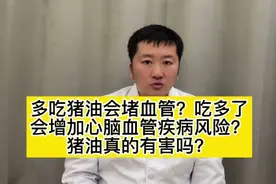 多吃猪油会堵血管？吃多了增加心脑血管疾病风险？猪油真的有害吗视频封面