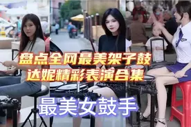 盘点:全网超美鼓手达妮精彩表演合集，真是美又飒，爱了爱了视频封面