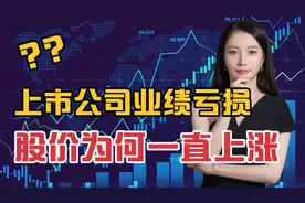 股市揭秘：上市公司业绩亏损，股价为何一直上涨视频封面