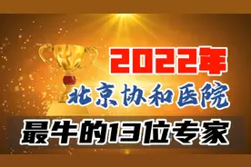 2022年度北京协和医院最牛的13位专家名单新鲜出炉！医生患者快看视频封面