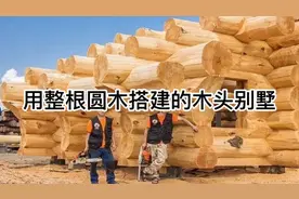用整根圆木搭建的木头别墅，圆木在木器加工厂定制好，木屋漂亮视频封面