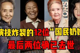演技炸裂的12位“国民奶奶”对比，最后两位确已去世，你最喜欢谁视频封面