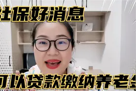 社保好消息！没钱交社保，可以贷款缴纳养老金叫养老贷视频封面