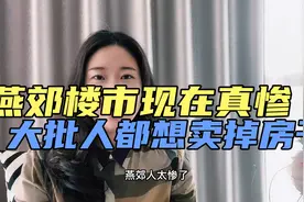 燕郊楼市现在太惨了，大批人都要卖掉房子回北京，逃离燕郊视频封面