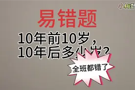 10年前10岁，10年后几岁？全班都错，只因题中隐藏一个条件。视频封面