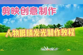 剪映创意制作人物眼睛发光特效制作，教程简单易学一看就会